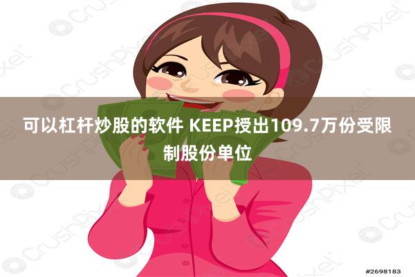 可以杠杆炒股的软件 KEEP授出109.7万份受限制股份单位