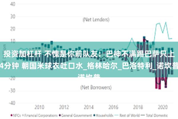 投资加杠杆 不愧是你前队友：巴神不满踢巴萨只上4分钟 朝国米