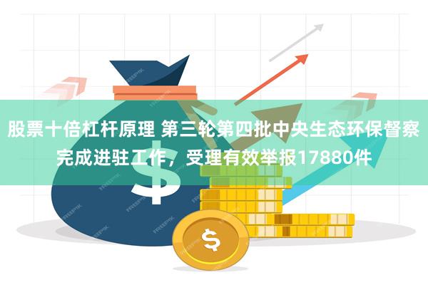 股票十倍杠杆原理 第三轮第四批中央生态环保督察完成进驻工作，