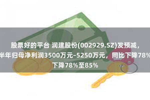 股票好的平台 润建股份(002929.SZ)发预减，预计上半