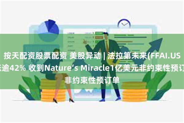 按天配资股票配资 美股异动 | 法拉第未来(FFAI.US)