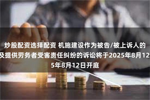 炒股配资选择配资 机施建设作为被告/被上诉人的1起涉及提供劳