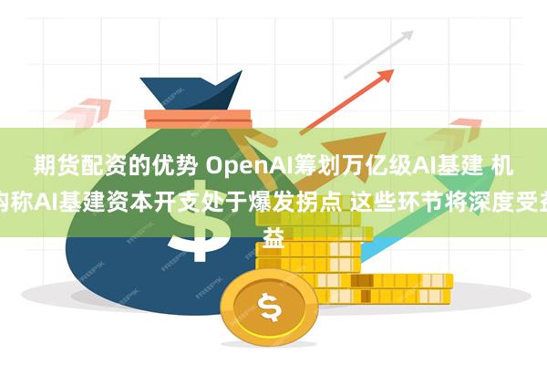 期货配资的优势 OpenAI筹划万亿级AI基建 机构称AI基